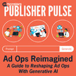 AdMonsters Publisher Pulse: Ad Ops Reimagined — A Guide to Reshaping Ad Ops With Generative AI